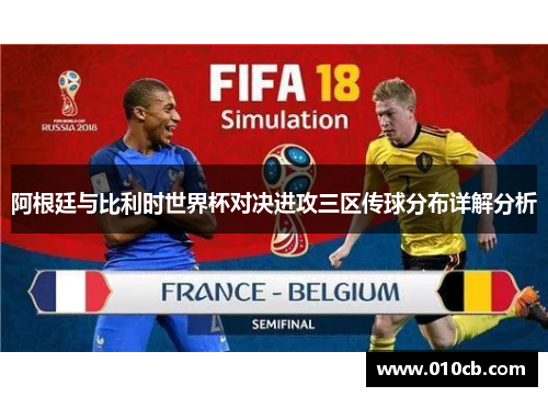 阿根廷与比利时世界杯对决进攻三区传球分布详解分析