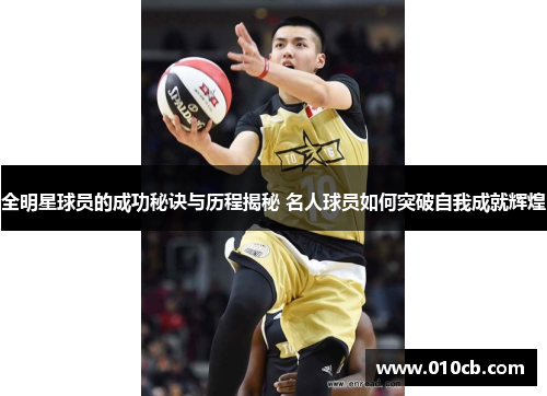 全明星球员的成功秘诀与历程揭秘 名人球员如何突破自我成就辉煌