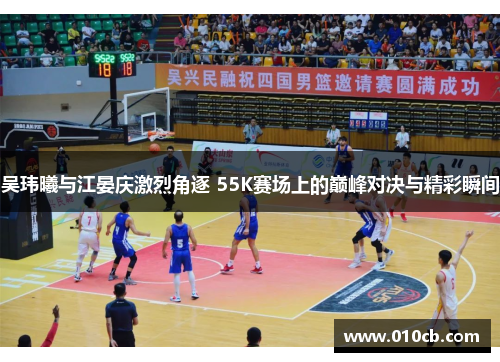 吴玮曦与江晏庆激烈角逐 55K赛场上的巅峰对决与精彩瞬间
