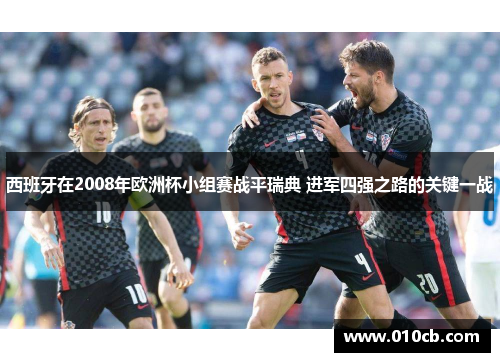 西班牙在2008年欧洲杯小组赛战平瑞典 进军四强之路的关键一战