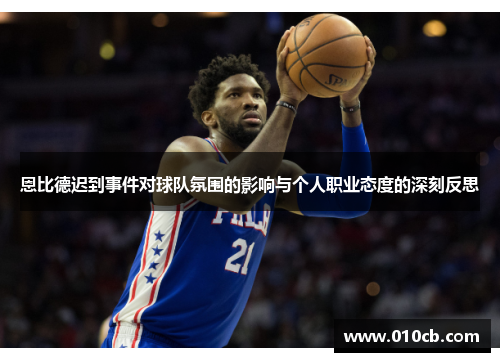 恩比德迟到事件对球队氛围的影响与个人职业态度的深刻反思