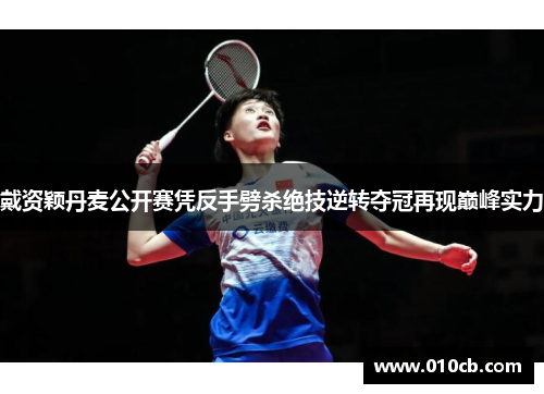 戴资颖丹麦公开赛凭反手劈杀绝技逆转夺冠再现巅峰实力 戴资颖丹麦公开赛凭反手劈杀绝技逆转夺冠再现巅峰实力