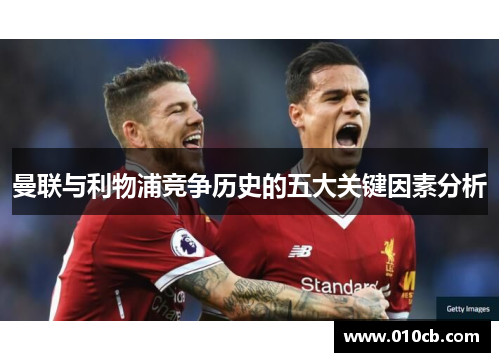 曼联与利物浦竞争历史的五大关键因素分析