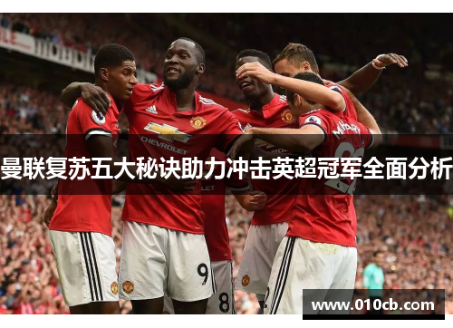 曼联复苏五大秘诀助力冲击英超冠军全面分析